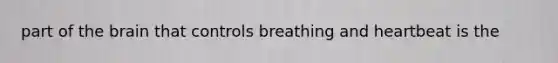 part of the brain that controls breathing and heartbeat is the