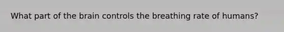 What part of the brain controls the breathing rate of humans?