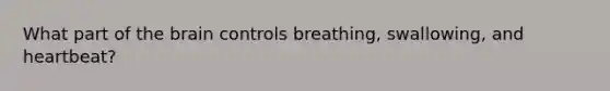 What part of the brain controls breathing, swallowing, and heartbeat?