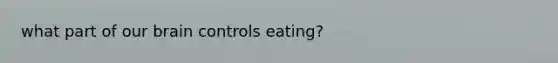 what part of our brain controls eating?