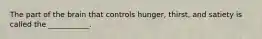 The part of the brain that controls hunger, thirst, and satiety is called the ___________.