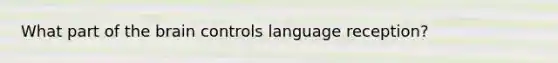 What part of the brain controls language reception?