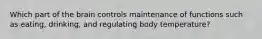 Which part of the brain controls maintenance of functions such as eating, drinking, and regulating body temperature?