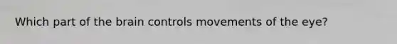 Which part of the brain controls movements of the eye?