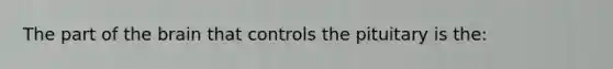 The part of the brain that controls the pituitary is the: