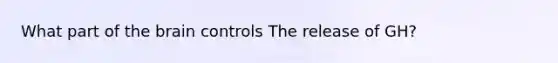 What part of the brain controls The release of GH?