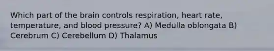 Which part of the brain controls respiration, heart rate, temperature, and blood pressure? A) Medulla oblongata B) Cerebrum C) Cerebellum D) Thalamus