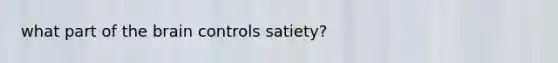 what part of the brain controls satiety?