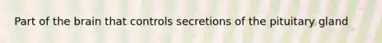 Part of <a href='https://www.questionai.com/knowledge/kLMtJeqKp6-the-brain' class='anchor-knowledge'>the brain</a> that controls secretions of the pituitary gland