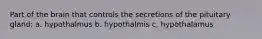 Part of the brain that controls the secretions of the pituitary gland: a. hypothalmus b. hypothalmis c. hypothalamus