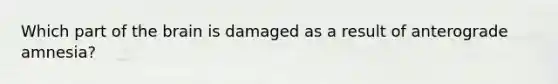 Which part of the brain is damaged as a result of anterograde amnesia?