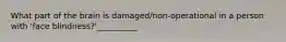 What part of the brain is damaged/non-operational in a person with 'face blindness?'__________