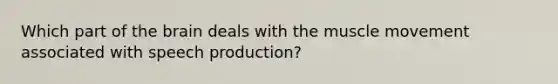 Which part of the brain deals with the muscle movement associated with speech production?