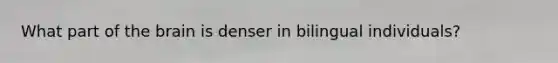 What part of the brain is denser in bilingual individuals?