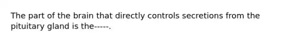 The part of the brain that directly controls secretions from the pituitary gland is the-----.