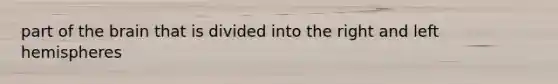part of the brain that is divided into the right and left hemispheres