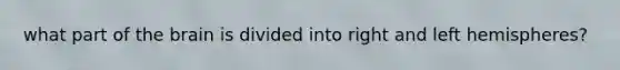 what part of the brain is divided into right and left hemispheres?