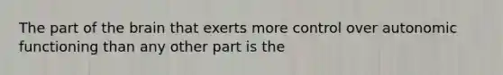 The part of <a href='https://www.questionai.com/knowledge/kLMtJeqKp6-the-brain' class='anchor-knowledge'>the brain</a> that exerts more control over autonomic functioning than any other part is the