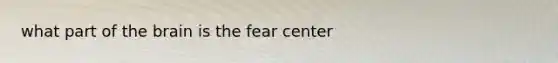 what part of the brain is the fear center