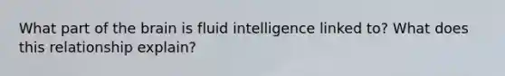 What part of the brain is fluid intelligence linked to? What does this relationship explain?