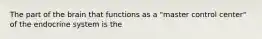 The part of the brain that functions as a "master control center" of the endocrine system is the