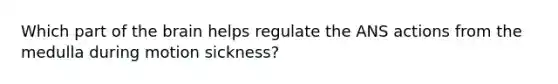 Which part of the brain helps regulate the ANS actions from the medulla during motion sickness?