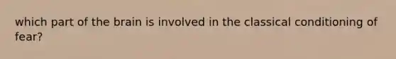 which part of the brain is involved in the classical conditioning of fear?