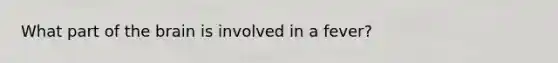 What part of the brain is involved in a fever?