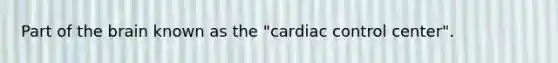 Part of the brain known as the "cardiac control center".