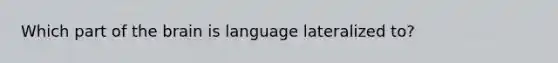 Which part of the brain is language lateralized to?