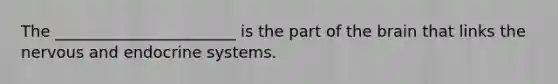 The _______________________ is the part of the brain that links the nervous and endocrine systems.