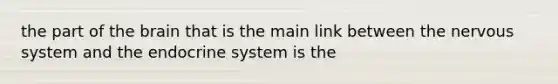 the part of the brain that is the main link between the nervous system and the endocrine system is the