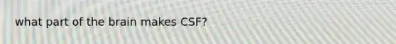 what part of the brain makes CSF?