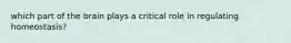 which part of the brain plays a critical role in regulating homeostasis?