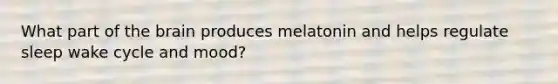 What part of <a href='https://www.questionai.com/knowledge/kLMtJeqKp6-the-brain' class='anchor-knowledge'>the brain</a> produces melatonin and helps regulate sleep wake cycle and mood?