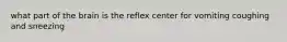 what part of the brain is the reflex center for vomiting coughing and sneezing