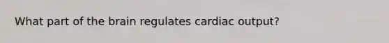 What part of <a href='https://www.questionai.com/knowledge/kLMtJeqKp6-the-brain' class='anchor-knowledge'>the brain</a> regulates <a href='https://www.questionai.com/knowledge/kyxUJGvw35-cardiac-output' class='anchor-knowledge'>cardiac output</a>?