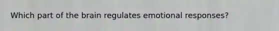 Which part of the brain regulates emotional responses?