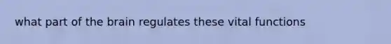 what part of the brain regulates these vital functions