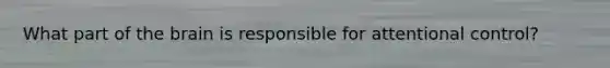 What part of the brain is responsible for attentional control?