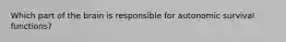 Which part of the brain is responsible for autonomic survival functions?
