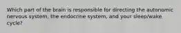 Which part of the brain is responsible for directing the autonomic nervous system, the endocrine system, and your sleep/wake cycle?