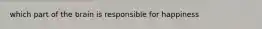 which part of the brain is responsible for happiness