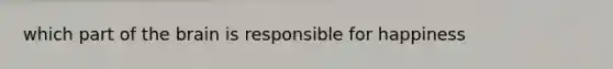 which part of the brain is responsible for happiness