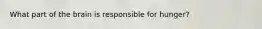 What part of the brain is responsible for hunger?