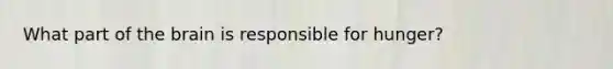 What part of the brain is responsible for hunger?