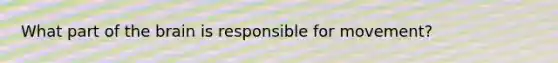 What part of <a href='https://www.questionai.com/knowledge/kLMtJeqKp6-the-brain' class='anchor-knowledge'>the brain</a> is responsible for movement?