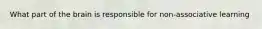 What part of the brain is responsible for non-associative learning