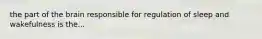 the part of the brain responsible for regulation of sleep and wakefulness is the...