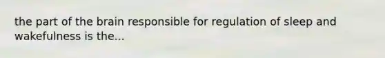the part of <a href='https://www.questionai.com/knowledge/kLMtJeqKp6-the-brain' class='anchor-knowledge'>the brain</a> responsible for regulation of sleep and wakefulness is the...